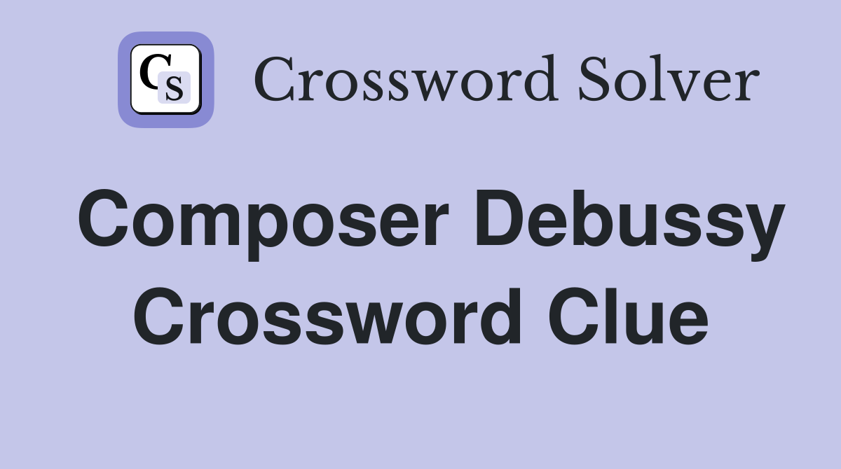 Composer Debussy Crossword Clue Answers Crossword Solver